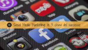 Read more about the article Social Media Marketing: le 3 chiavi del successo